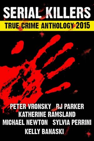 [Annual True Crime Anthology 02] • 2nd SERIAL KILLERS True Crime Anthology 2015 (Annual Anthology)